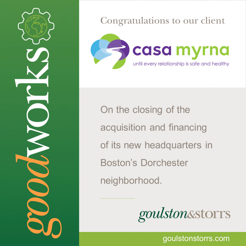 Goulston & Storrs congratulations client Casa Myrna on the closing of the acquistion and financing of its new headquarters in Boston's Dorchester neighborhood.